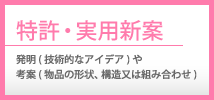 特許・実用新案　発明(技術的なアイデア)や考案(物品の形状、構造又は組み合わせ)